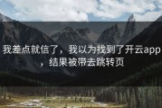 我差点就信了，我以为找到了开云app，结果被带去跳转页