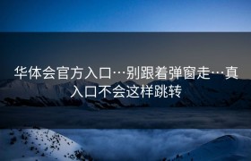 华体会官方入口…别跟着弹窗走…真入口不会这样跳转