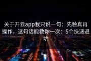 关于开云app我只说一句：先验真再操作，这句话能救你一次：5个快速避坑