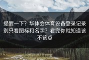 提醒一下？华体会体育设备登录记录别只看图标和名字？看完你就知道该不该点