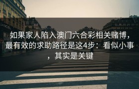 如果家人陷入澳门六合彩相关赌博，最有效的求助路径是这4步：看似小事，其实是关键