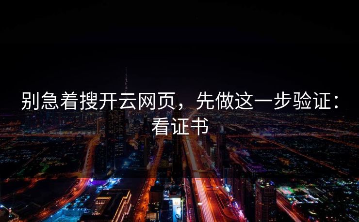 别急着搜开云网页，先做这一步验证：看证书